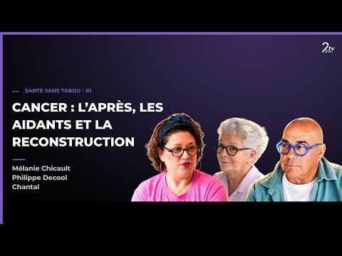 Cancer : l’après, les aidants et la reconstruction
